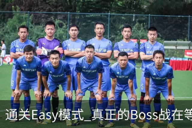 通关Easy模式 真正的Boss战在等广东晨星创尔特